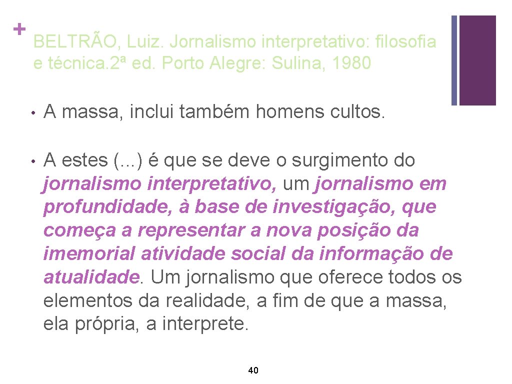 + BELTRÃO, Luiz. Jornalismo interpretativo: filosofia e técnica. 2ª ed. Porto Alegre: Sulina, 1980