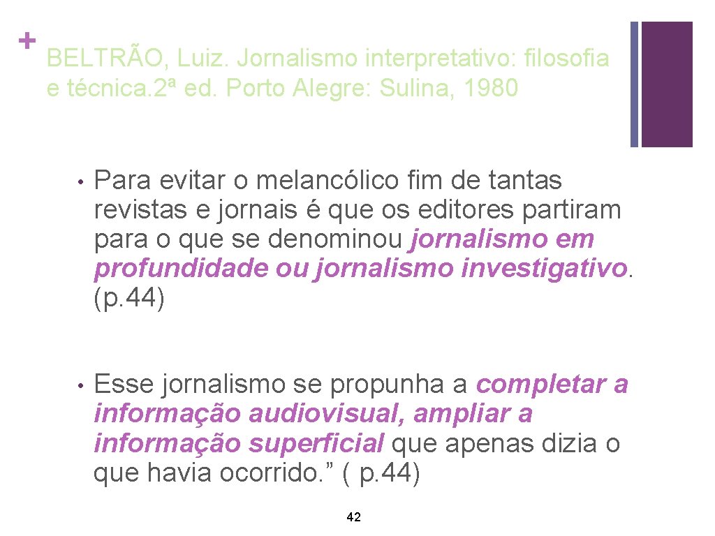 + BELTRÃO, Luiz. Jornalismo interpretativo: filosofia e técnica. 2ª ed. Porto Alegre: Sulina, 1980