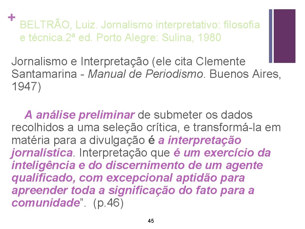 + BELTRÃO, Luiz. Jornalismo interpretativo: filosofia e técnica. 2ª ed. Porto Alegre: Sulina, 1980