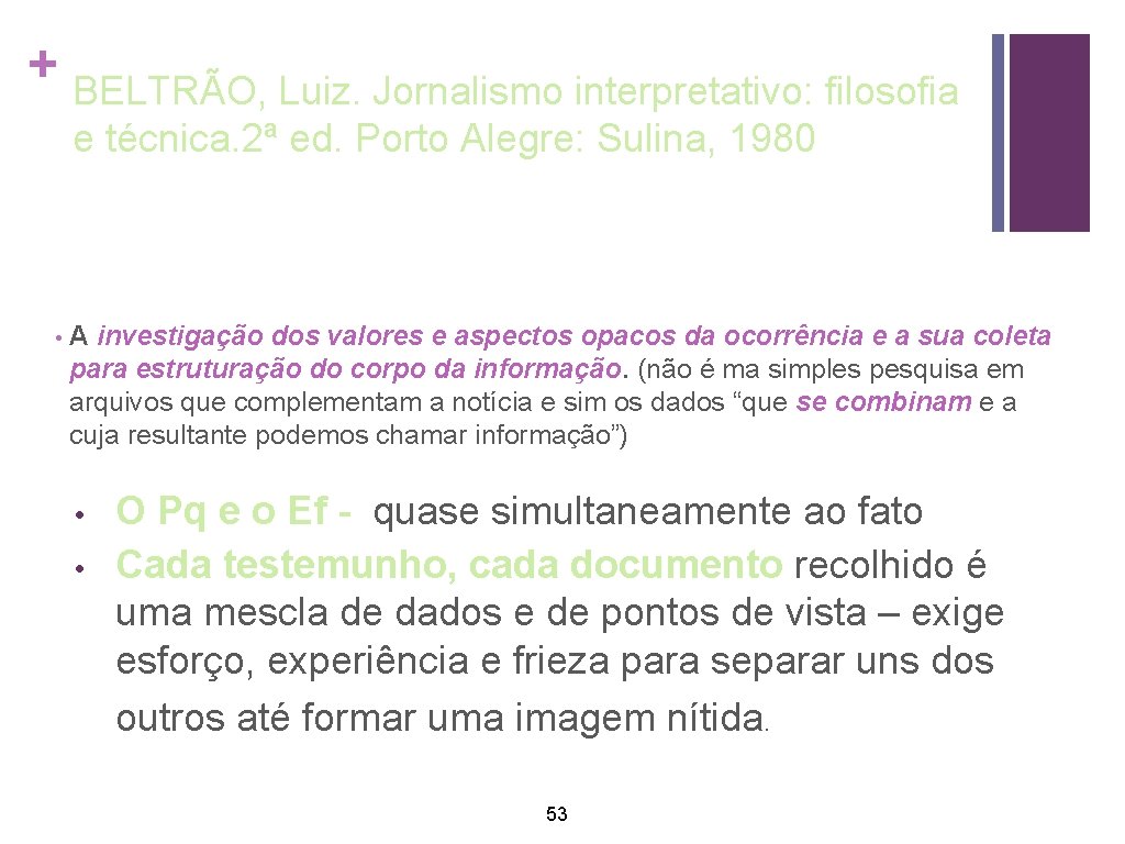 + BELTRÃO, Luiz. Jornalismo interpretativo: filosofia e técnica. 2ª ed. Porto Alegre: Sulina, 1980