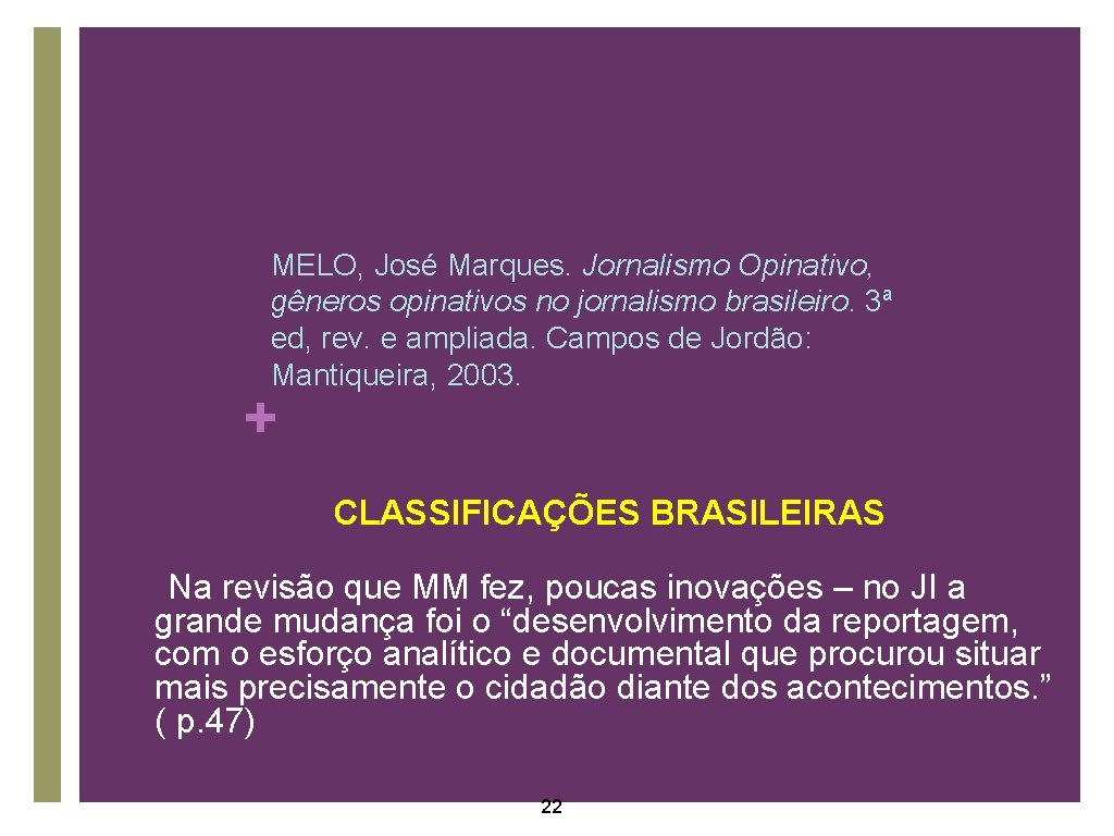 MELO, José Marques. Jornalismo Opinativo, gêneros opinativos no jornalismo brasileiro. 3ª ed, rev. e