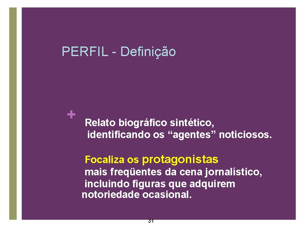 PERFIL - Definição + • Relato biográfico sintético, • identificando os “agentes” noticiosos. •