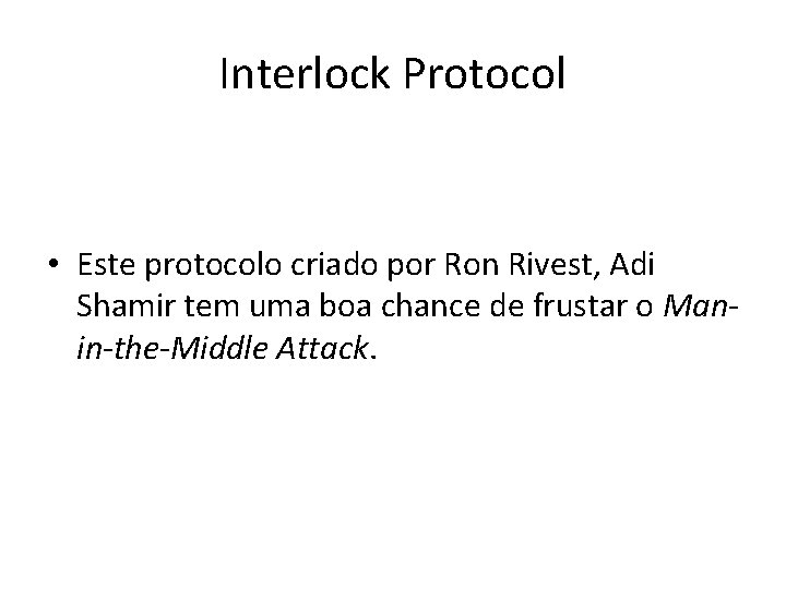 Interlock Protocol • Este protocolo criado por Ron Rivest, Adi Shamir tem uma boa