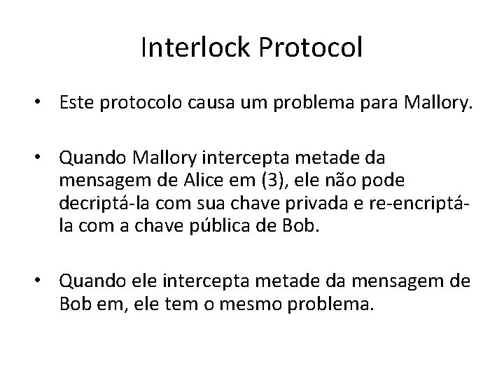 Interlock Protocol • Este protocolo causa um problema para Mallory. • Quando Mallory intercepta