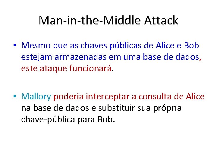 Man-in-the-Middle Attack • Mesmo que as chaves públicas de Alice e Bob estejam armazenadas