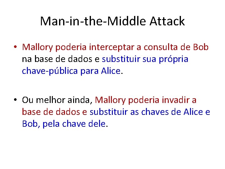 Man-in-the-Middle Attack • Mallory poderia interceptar a consulta de Bob na base de dados