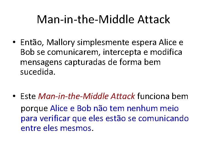 Man-in-the-Middle Attack • Então, Mallory simplesmente espera Alice e Bob se comunicarem, intercepta e