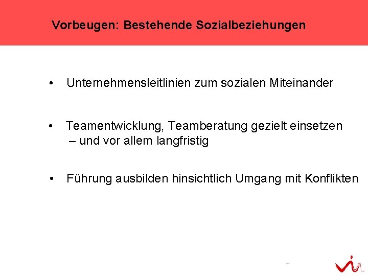 Vorbeugen: Bestehende Sozialbeziehungen • Unternehmensleitlinien zum sozialen Miteinander • Teamentwicklung, Teamberatung gezielt einsetzen –