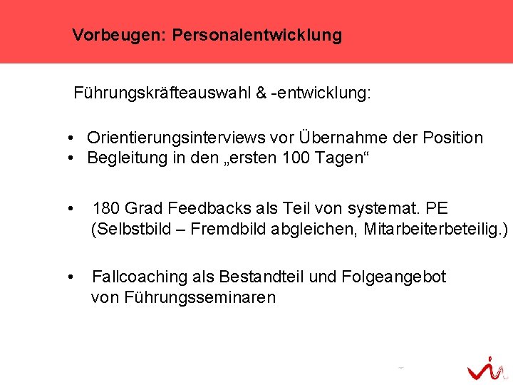 Vorbeugen: Personalentwicklung Führungskräfteauswahl & -entwicklung: • Orientierungsinterviews vor Übernahme der Position • Begleitung in