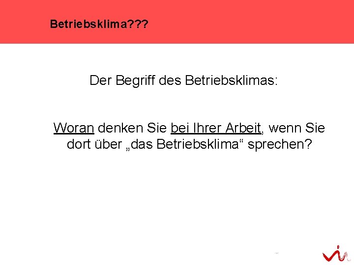 Betriebsklima? ? ? Der Begriff des Betriebsklimas: Woran denken Sie bei Ihrer Arbeit, wenn