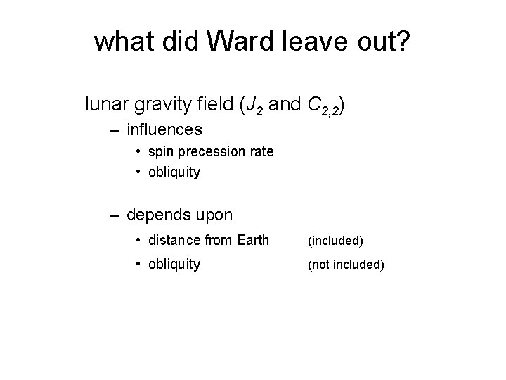 what did Ward leave out? lunar gravity field (J 2 and C 2, 2)