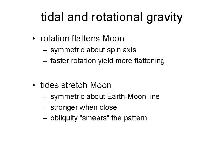 tidal and rotational gravity • rotation flattens Moon – symmetric about spin axis –