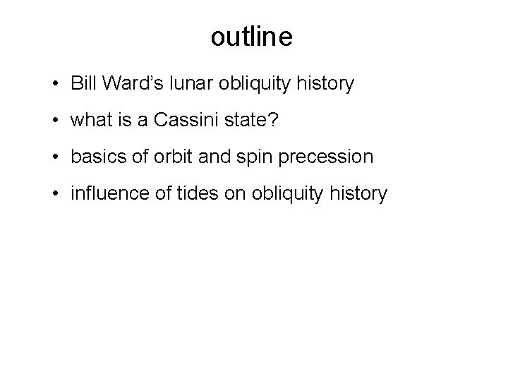 outline • Bill Ward’s lunar obliquity history • what is a Cassini state? •