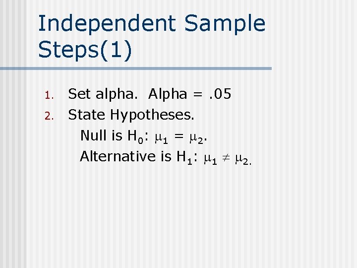 Independent Sample Steps(1) 1. Set alpha. Alpha =. 05 2. State Hypotheses. Null is
