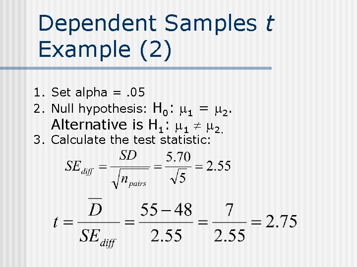 Dependent Samples t Example (2) 1. Set alpha =. 05 2. Null hypothesis: H