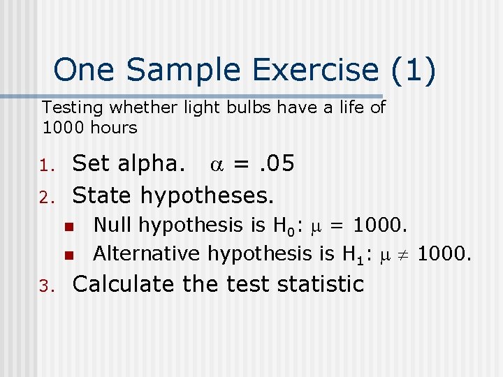 One Sample Exercise (1) Testing whether light bulbs have a life of 1000 hours