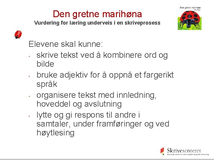 Den gretne marihøna Vurdering for læring underveis i en skriveprosess Elevene skal kunne: •