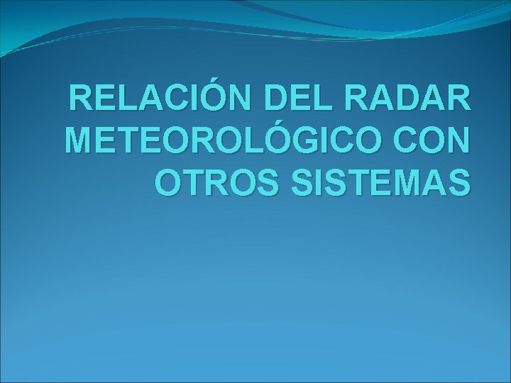RELACIÓN DEL RADAR METEOROLÓGICO CON OTROS SISTEMAS 