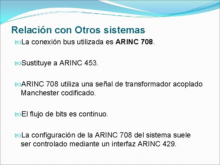 Relación con Otros sistemas La conexión bus utilizada es ARINC 708. Sustituye a ARINC