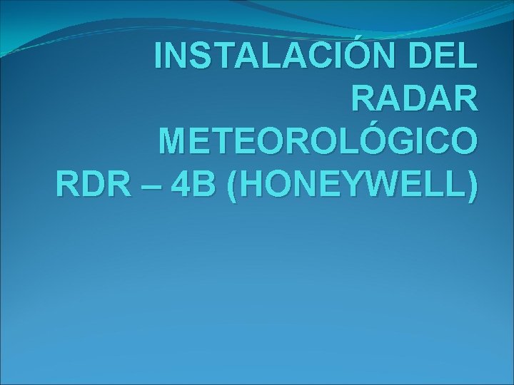 INSTALACIÓN DEL RADAR METEOROLÓGICO RDR – 4 B (HONEYWELL) 