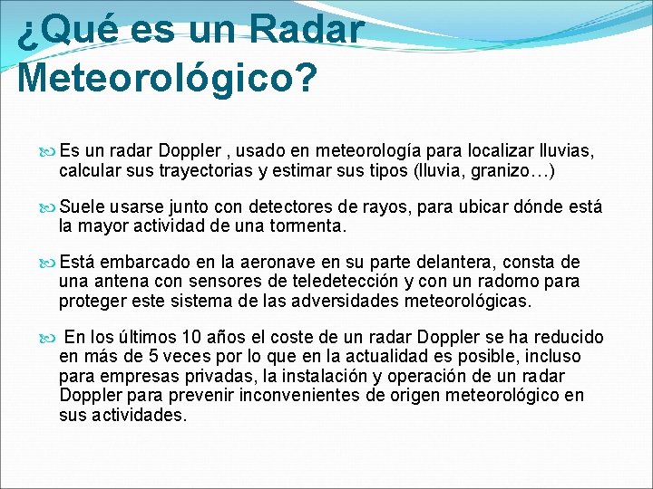 ¿Qué es un Radar Meteorológico? Es un radar Doppler , usado en meteorología para