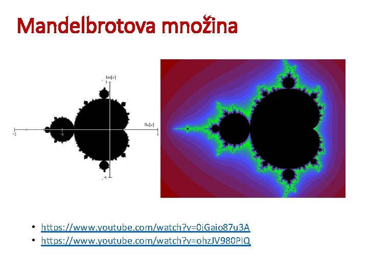 Mandelbrotova množina • https: //www. youtube. com/watch? v=0 j. Gaio 87 u 3 A