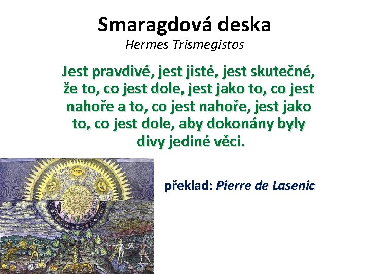 Smaragdová deska Hermes Trismegistos Jest pravdivé, jest jisté, jest skutečné, že to, co jest