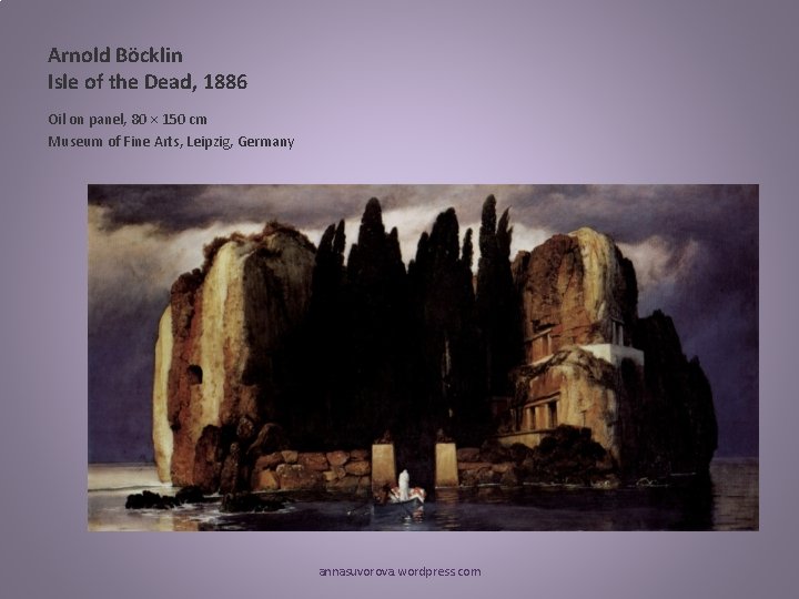 Arnold Böcklin Isle of the Dead, 1886 Oil on panel, 80 × 150 cm