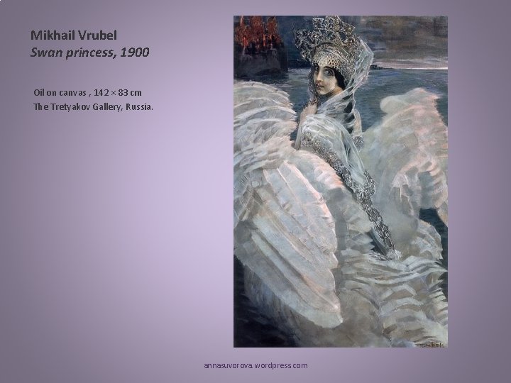 Mikhail Vrubel Swan princess, 1900 Oil on canvas , 142 × 83 cm The