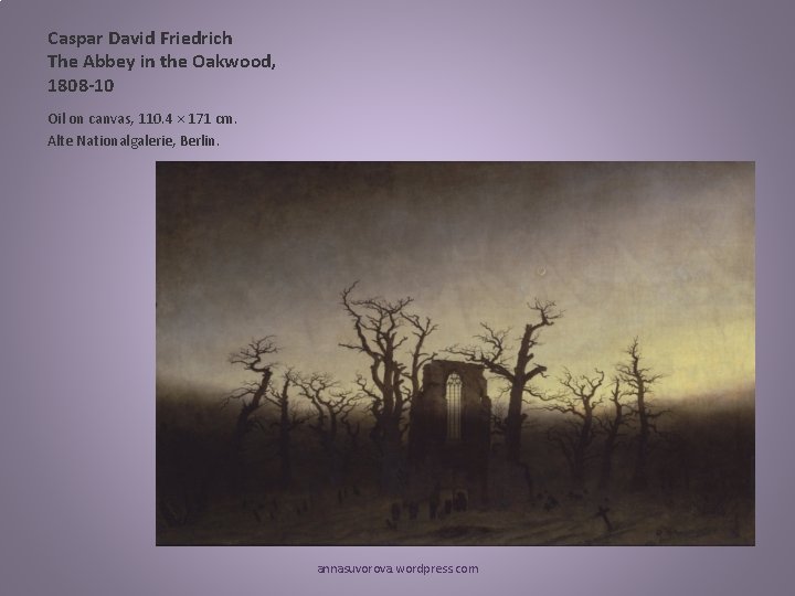 Caspar David Friedrich The Abbey in the Oakwood, 1808 -10 Oil on canvas, 110. Caspar David Friedrich The Abbey in the Oakwood, 1808 -10 Oil on canvas, 110.