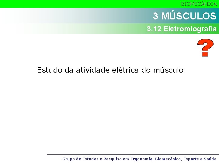 BIOMEC NICA 3 MÚSCULOS 3. 12 Eletromiografia Estudo da atividade elétrica do músculo Grupo