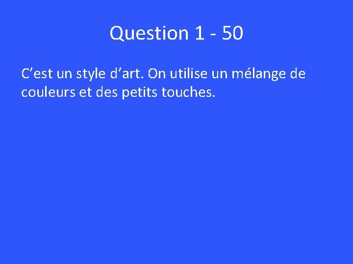 Question 1 - 50 C’est un style d’art. On utilise un mélange de couleurs