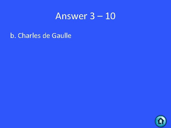 Answer 3 – 10 b. Charles de Gaulle 