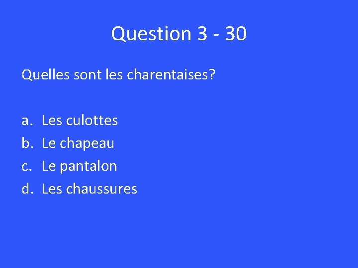 Question 3 - 30 Quelles sont les charentaises? a. b. c. d. Les culottes