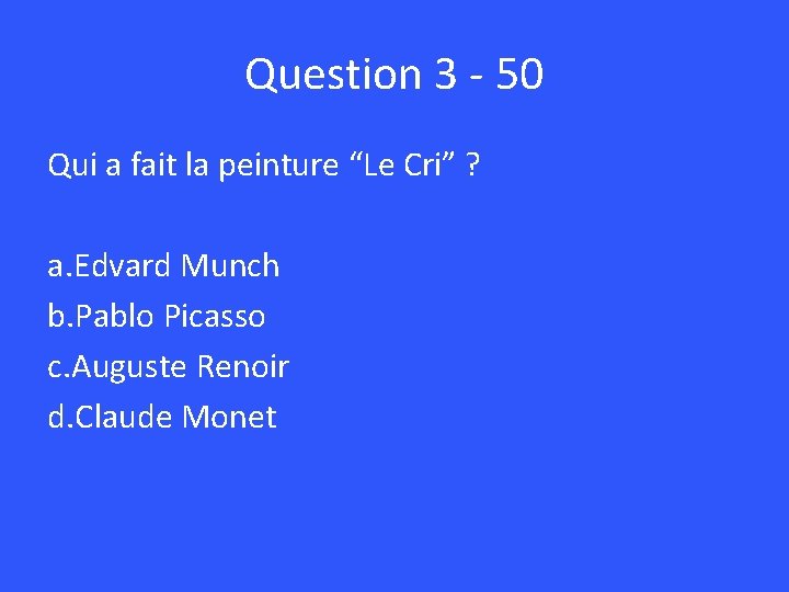 Question 3 - 50 Qui a fait la peinture “Le Cri” ? a. Edvard