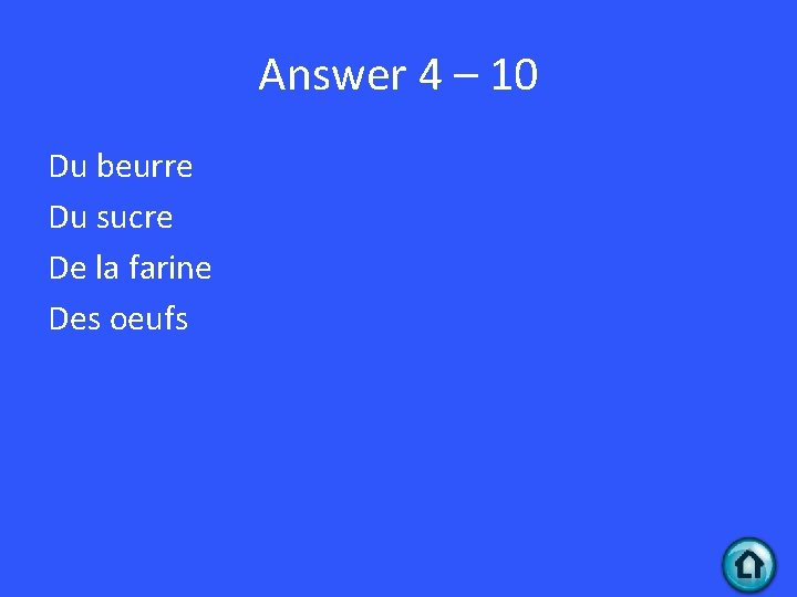 Answer 4 – 10 Du beurre Du sucre De la farine Des oeufs 