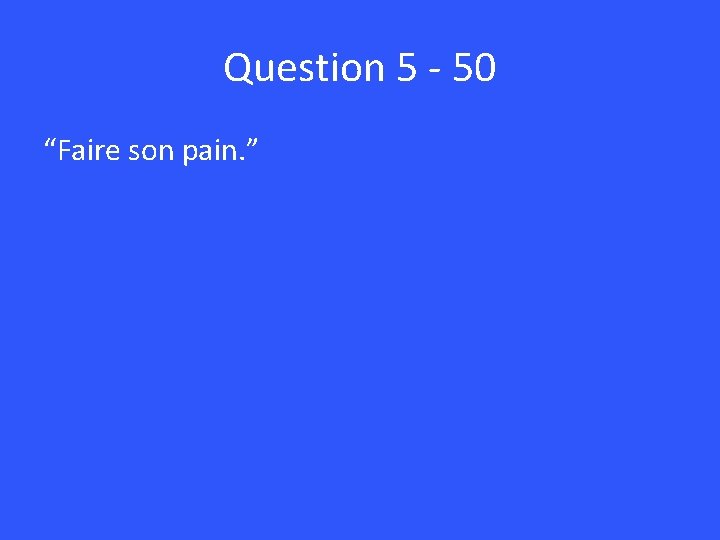 Question 5 - 50 “Faire son pain. ” 