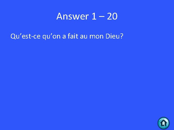 Answer 1 – 20 Qu’est-ce qu’on a fait au mon Dieu? 