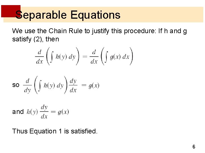 Separable Equations We use the Chain Rule to justify this procedure: If h and