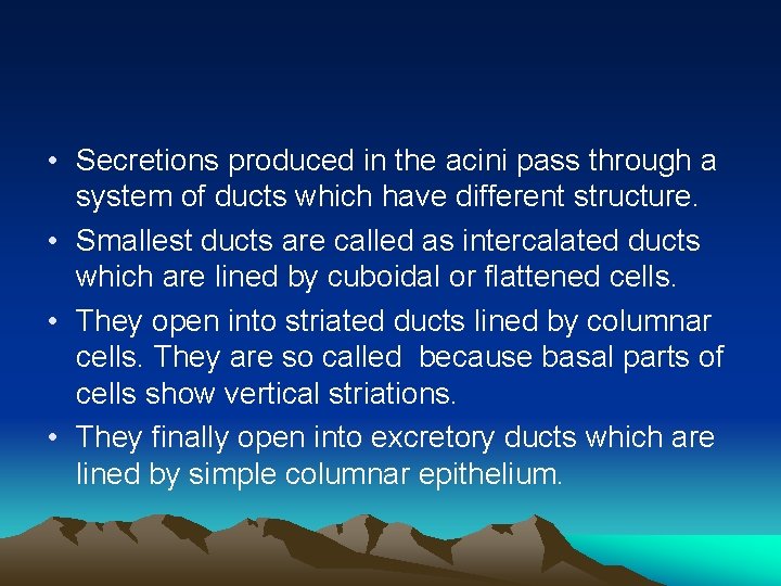  • Secretions produced in the acini pass through a system of ducts which