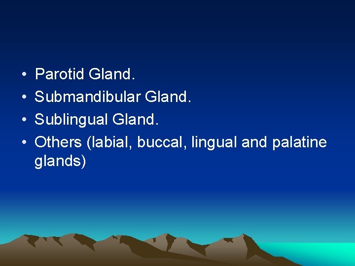  • • Parotid Gland. Submandibular Gland. Sublingual Gland. Others (labial, buccal, lingual and