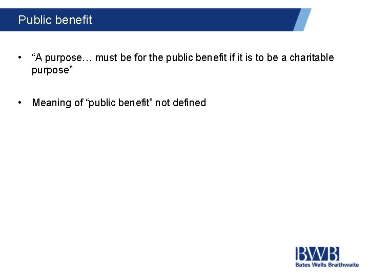 Public benefit • “A purpose… must be for the public benefit if it is
