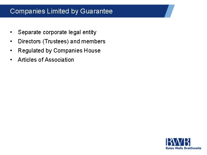 Companies Limited by Guarantee • Separate corporate legal entity • Directors (Trustees) and members