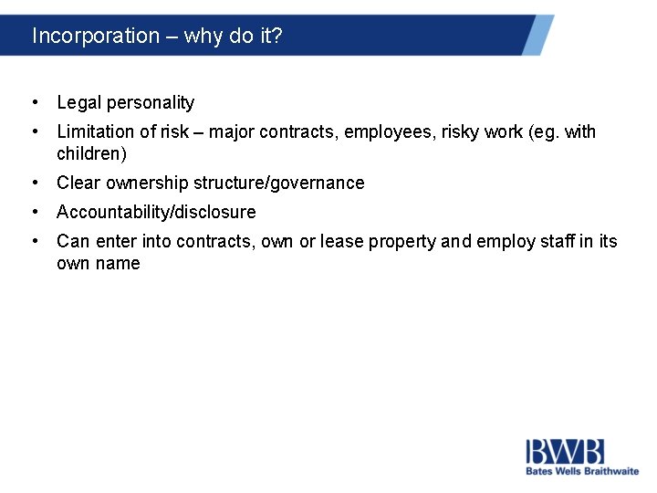 Incorporation – why do it? • Legal personality • Limitation of risk – major