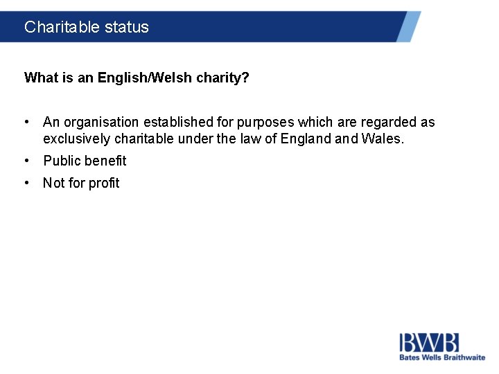 Charitable status What is an English/Welsh charity? • An organisation established for purposes which