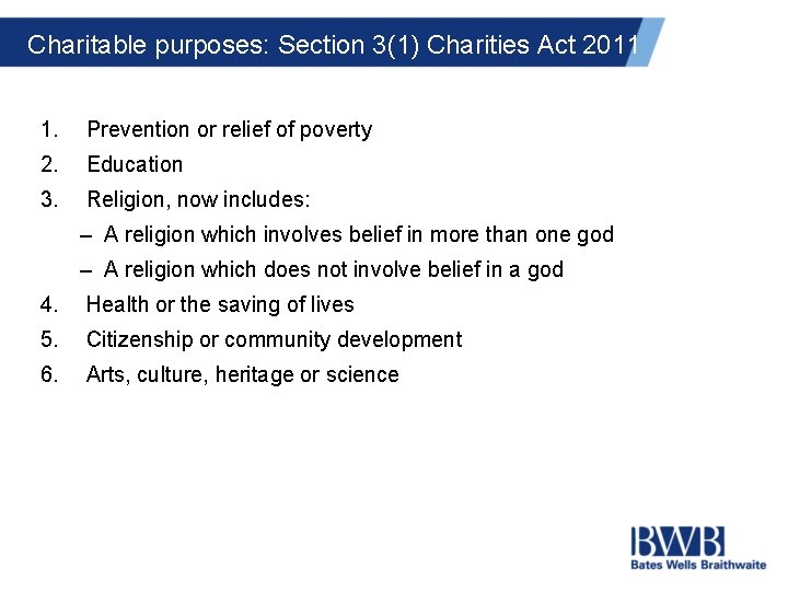 Charitable purposes: Section 3(1) Charities Act 2011 1. Prevention or relief of poverty 2.
