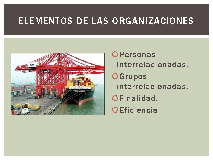 ELEMENTOS DE LAS ORGANIZACIONES Personas Interrelacionadas. Grupos interrelacionadas. Finalidad. Eficiencia. 