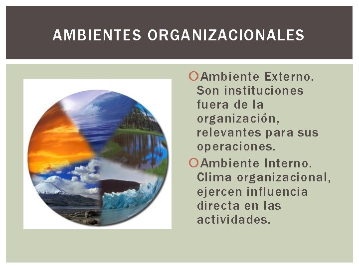 AMBIENTES ORGANIZACIONALES Ambiente Externo. Son instituciones fuera de la organización, relevantes para sus operaciones.