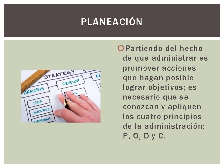 PLANEACIÓN Partiendo del hecho de que administrar es promover acciones que hagan posible lograr