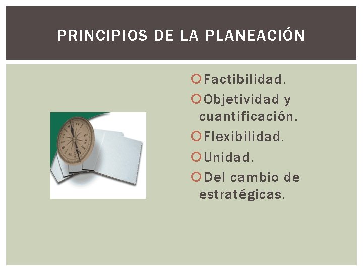 PRINCIPIOS DE LA PLANEACIÓN Factibilidad. Objetividad y cuantificación. Flexibilidad. Unidad. Del cambio de estratégicas.